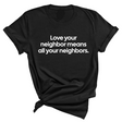 Love Your Neighbor Means All Your Neighbors Unisex Tee-T-Shirt-The Original God Ain't Petty But I Am