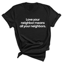 Love Your Neighbor Means All Your Neighbors Unisex Tee-T-Shirt-The Original God Ain't Petty But I Am