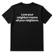 Love Your Neighbor Means All Your Neighbors Unisex Tee-T-Shirt-The Original God Ain't Petty But I Am