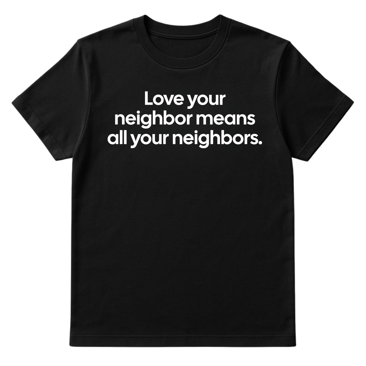 Love Your Neighbor Means All Your Neighbors Unisex Tee-T-Shirt-The Original God Ain't Petty But I Am