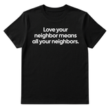 Love Your Neighbor Means All Your Neighbors Unisex Tee-T-Shirt-The Original God Ain't Petty But I Am