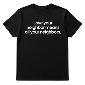 Love Your Neighbor Means All Your Neighbors Unisex Tee-T-Shirt-The Original God Ain't Petty But I Am