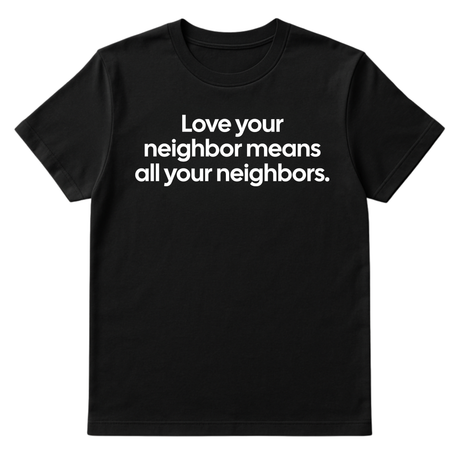 Love Your Neighbor Means All Your Neighbors Unisex Tee-T-Shirt-The Original God Ain't Petty But I Am