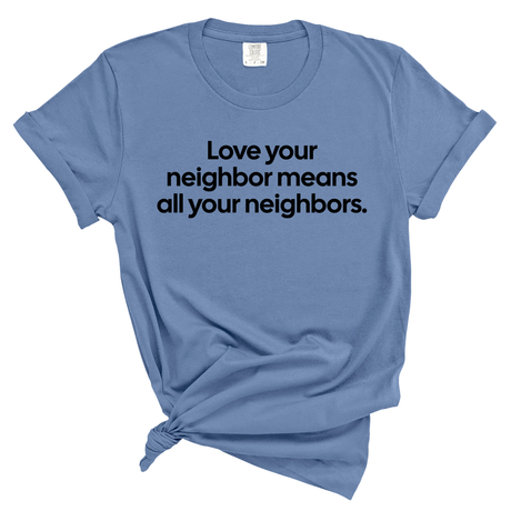 Love Your Neighbor Means All Your Neighbors Unisex Tee (WASHED DENIM)-T-Shirt-The Original God Ain't Petty But I Am