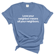 Love Your Neighbor Means All Your Neighbors Unisex Tee (WASHED DENIM)-T-Shirt-The Original God Ain't Petty But I Am