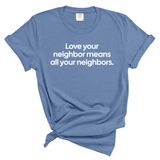 Love Your Neighbor Means All Your Neighbors Unisex Tee (WASHED DENIM)-T-Shirt-The Original God Ain't Petty But I Am