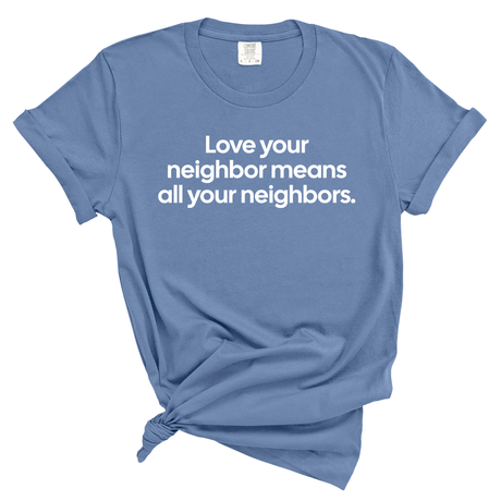 Love Your Neighbor Means All Your Neighbors Unisex Tee (WASHED DENIM)-T-Shirt-The Original God Ain't Petty But I Am