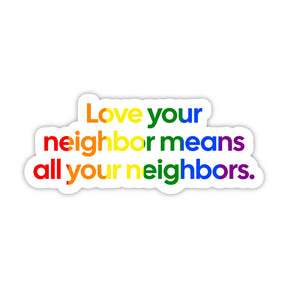 Love your neighbor means all your neigbors STICKER (Rainbow 🌈)-Sticker-The Original God Ain't Petty But I Am
