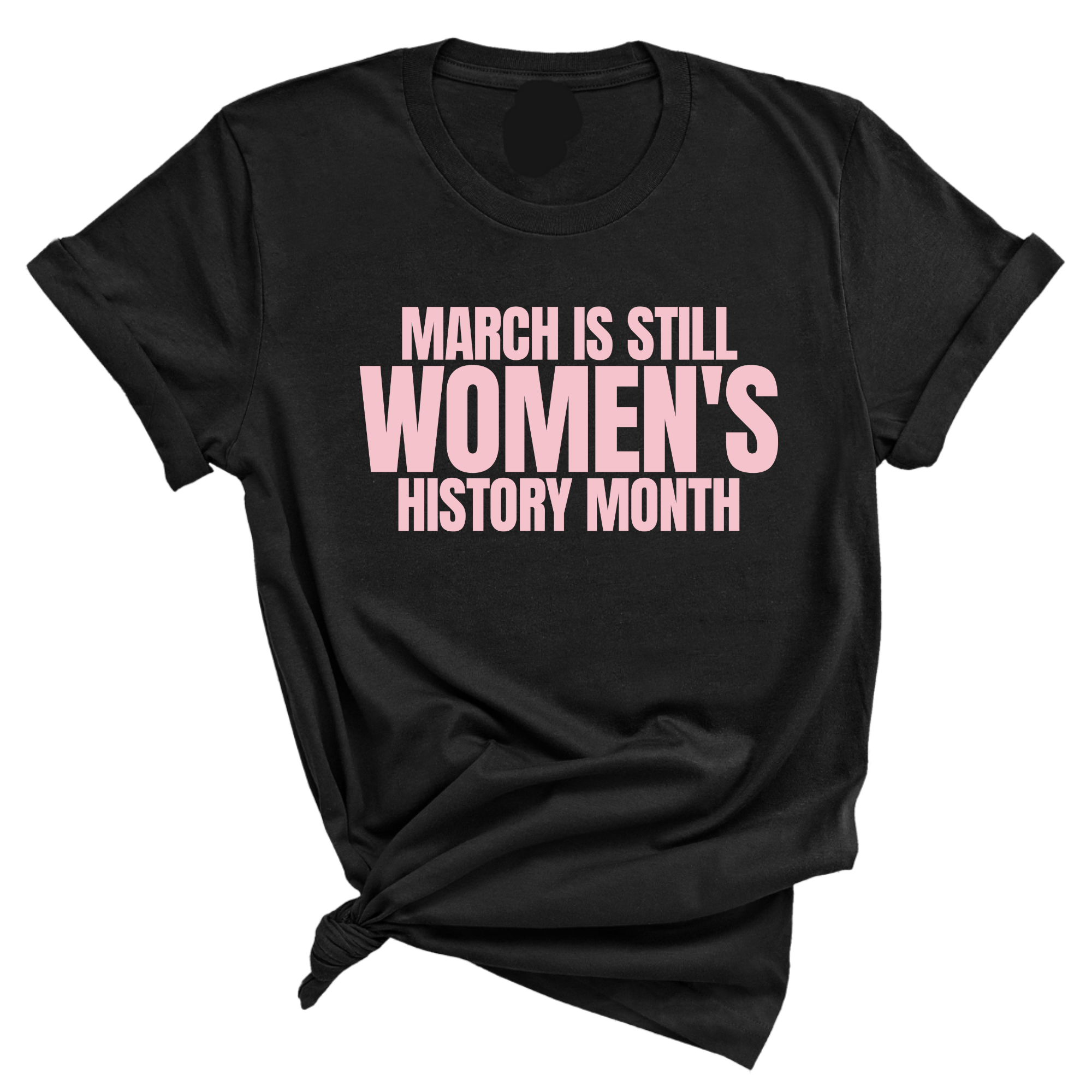 March is still Women's History Month Unisex TEE (NEW COLORWAYS)-T-Shirt-The Original God Ain't Petty But I Am