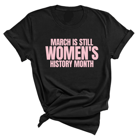 March is still Women's History Month Unisex TEE (NEW COLORWAYS)-T-Shirt-The Original God Ain't Petty But I Am
