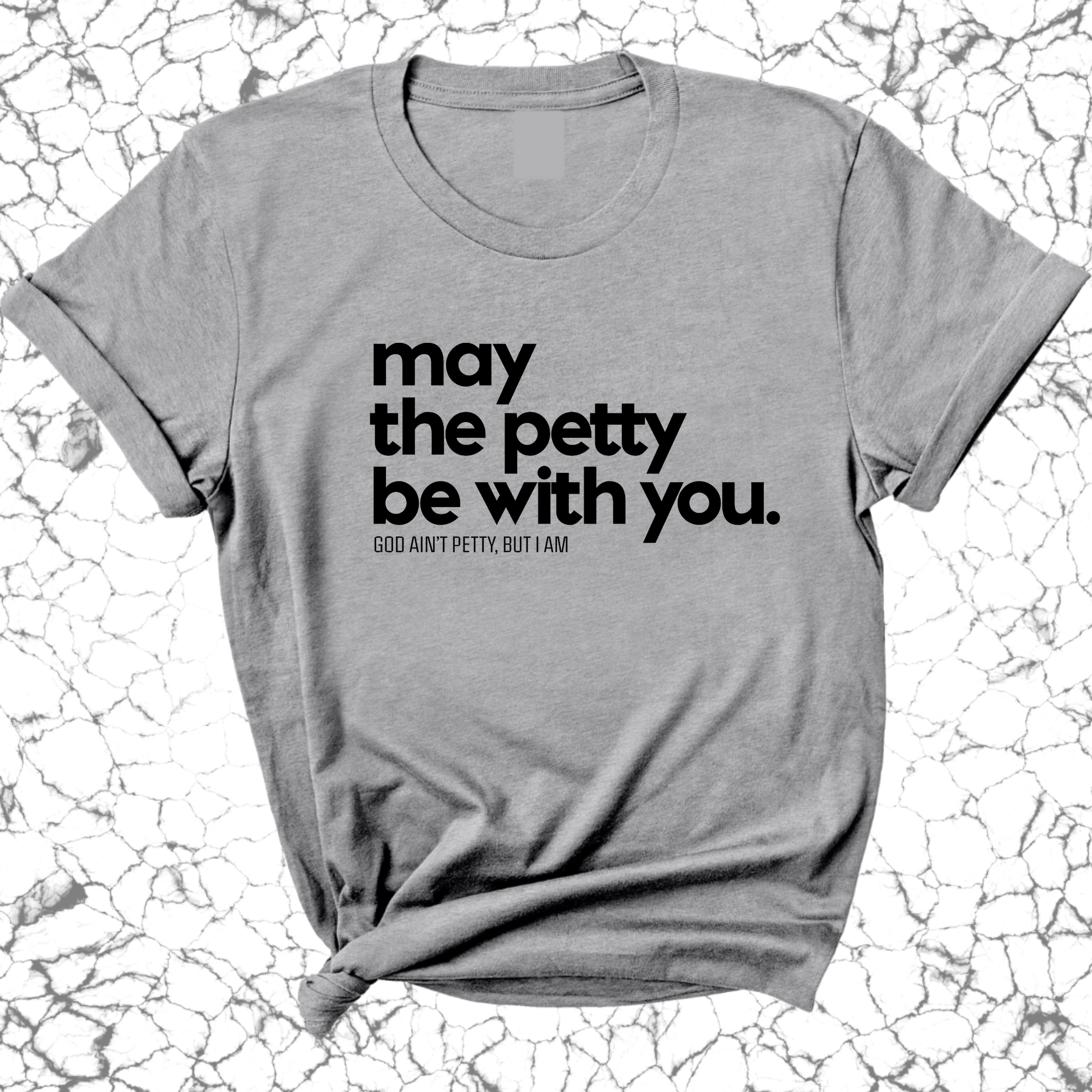 May the petty be with you Unisex Tee-T-Shirt-The Original God Ain't Petty But I Am