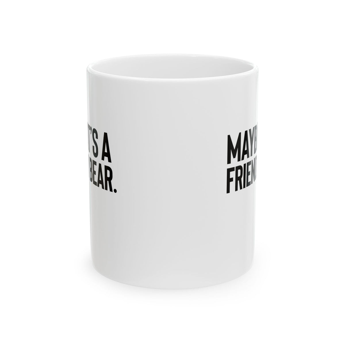 Maybe It’s a Friendly Bear Mug 11oz (White & Black)-Mug-The Original God Ain't Petty But I Am