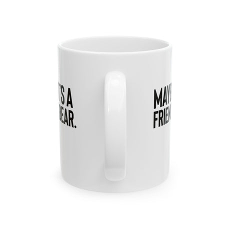 Maybe It’s a Friendly Bear Mug 11oz (White & Black)-Mug-The Original God Ain't Petty But I Am
