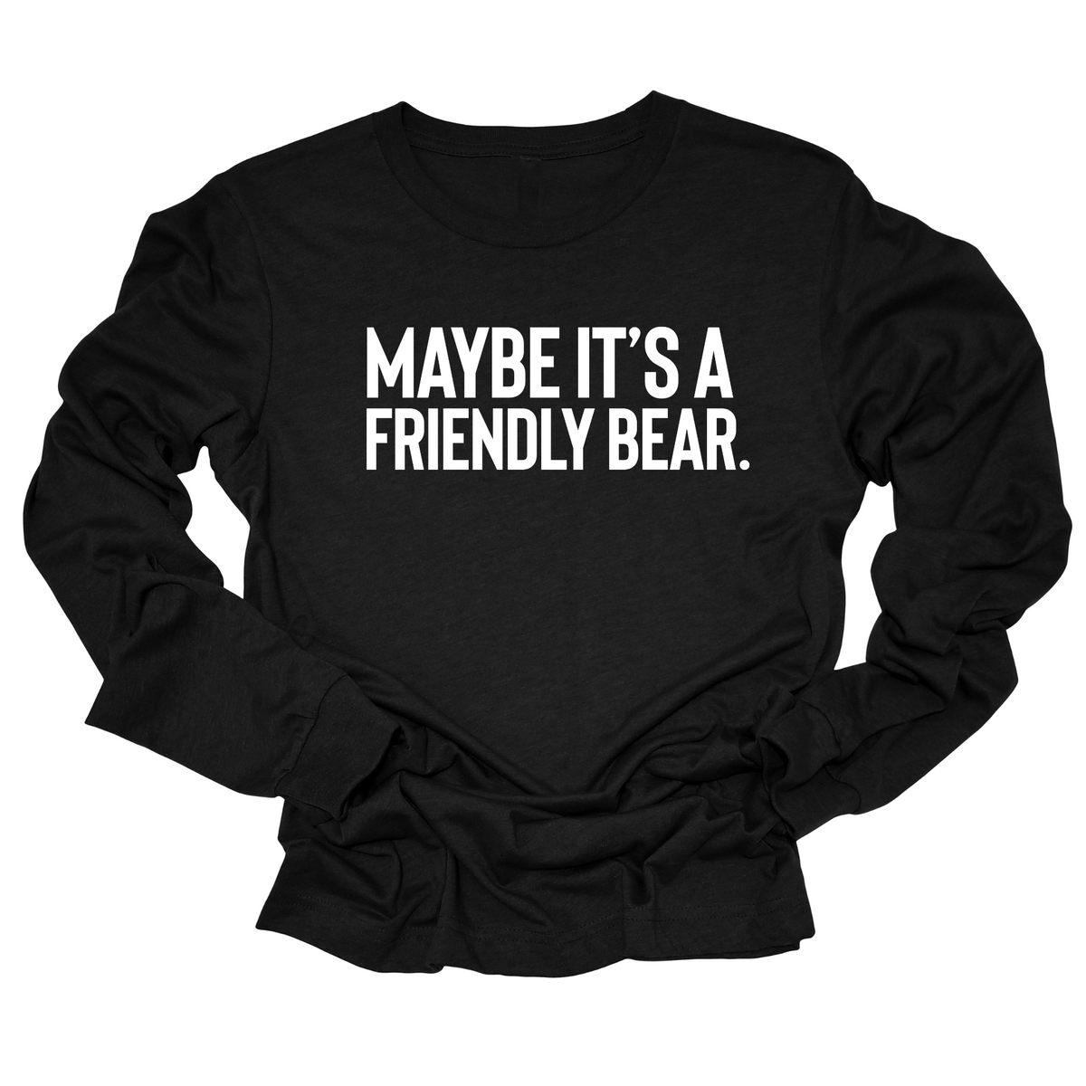 Maybe It’s a Friendly Bear Unisex Long Sleeved Tee-Long Sleeved T-Shirt-The Original God Ain't Petty But I Am
