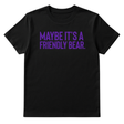 Maybe It’s a Friendly Bear Unisex tee ( PURPLE 💜)-T-Shirt-The Original God Ain't Petty But I Am