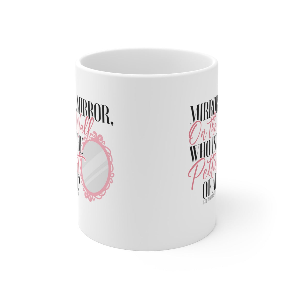 Mirror Mirror on the Wall Who is the Pettiest of All Mug 11oz (White & Black)-Mug-The Original God Ain't Petty But I Am