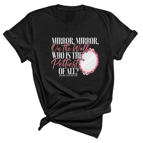 Mirror Mirror on the Wall Who is the Pettiest of All Unisex Tee-T-Shirt-The Original God Ain't Petty But I Am