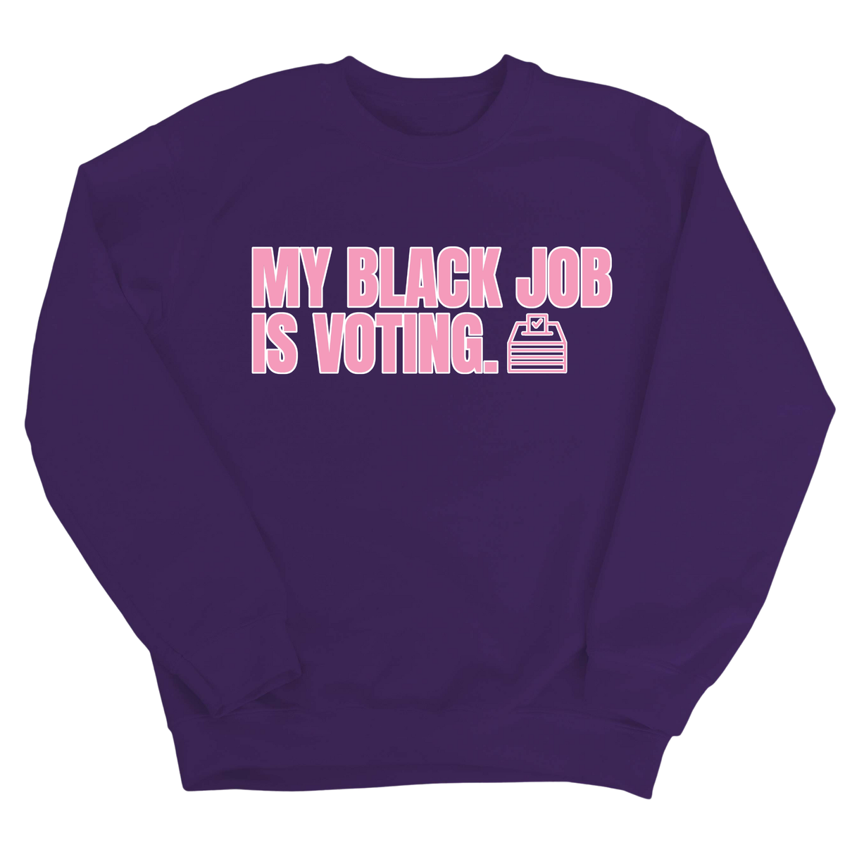 My Black Job Is Voting Unisex Sweatshirt (D9 Edition)-Sweatshirt-The Original God Ain't Petty But I Am