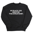 My Black Job Paid for this Sweatshirt Unisex Sweatshirt-Sweatshirt-The Original God Ain't Petty But I Am