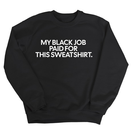 My Black Job Paid for this Sweatshirt Unisex Sweatshirt-Sweatshirt-The Original God Ain't Petty But I Am