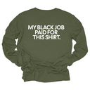 My Black Job Paid this Shirt Long Sleeved Unisex Tee-Long Sleeved T-Shirt-The Original God Ain't Petty But I Am