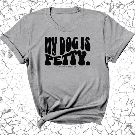My Dog Is Petty Unisex Tee-T-Shirt-The Original God Ain't Petty But I Am