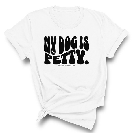 My Dog Is Petty Unisex Tee-T-Shirt-The Original God Ain't Petty But I Am
