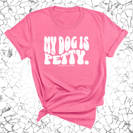 My Dog Is Petty Unisex Tee-T-Shirt-The Original God Ain't Petty But I Am