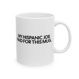 My Hispanic Job Paid For This Mug 11oz (White & Black)-Mug-The Original God Ain't Petty But I Am