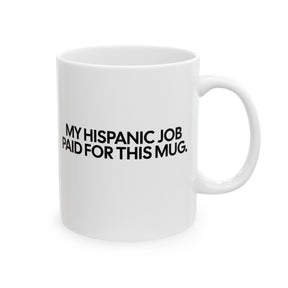 My Hispanic Job Paid For This Mug 11oz (White & Black)-Mug-The Original God Ain't Petty But I Am