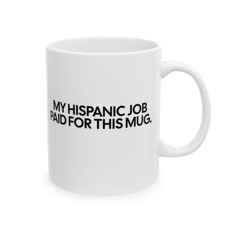 My Hispanic Job Paid For This Mug 11oz (White & Black)-Mug-The Original God Ain't Petty But I Am