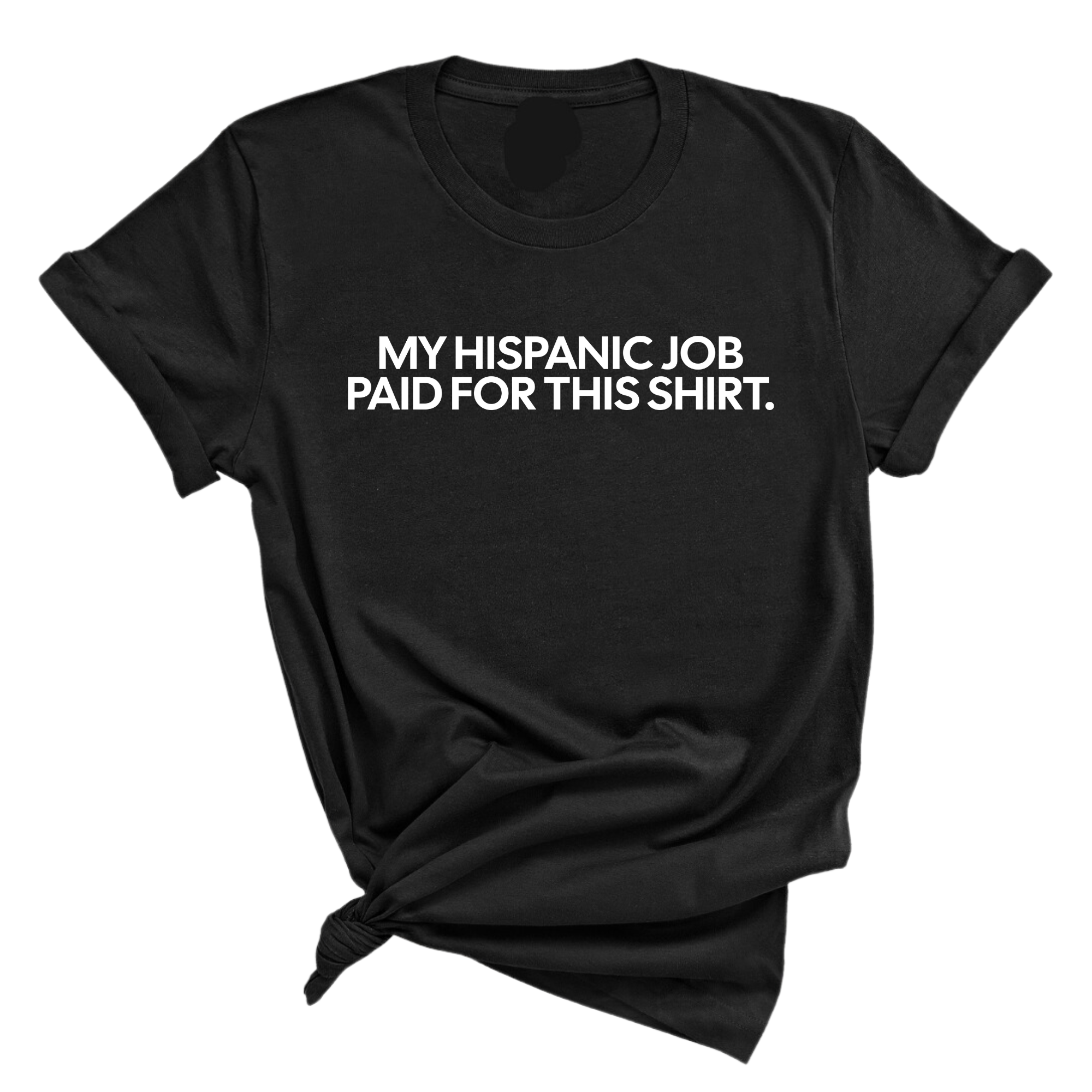 My Hispanic Job Paid for this Shirt Unisex Tee-T-Shirt-The Original God Ain't Petty But I Am