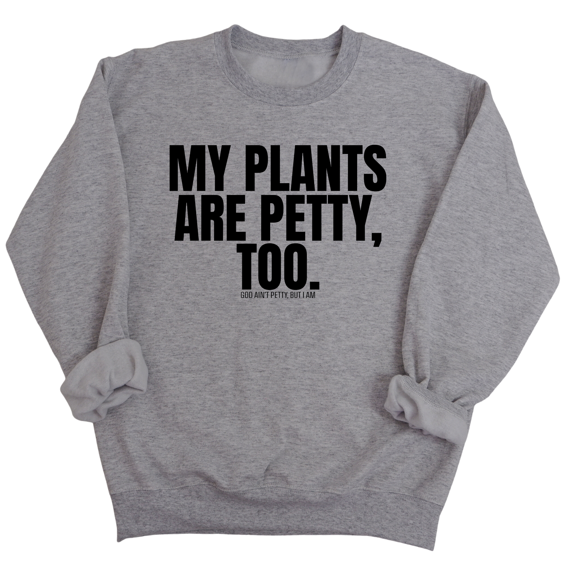 My Plants are Petty too Unisex Sweatshirt-Sweatshirt-The Original God Ain't Petty But I Am