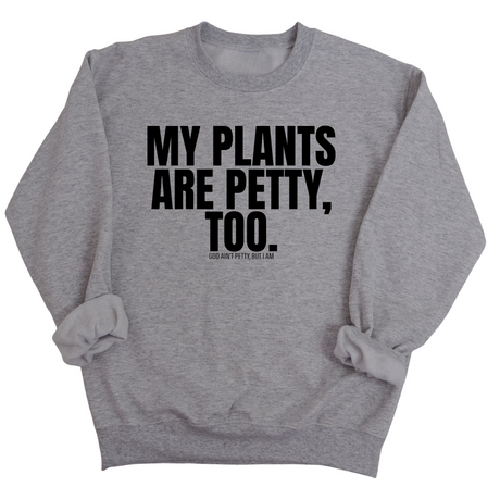 My Plants are Petty too Unisex Sweatshirt-Sweatshirt-The Original God Ain't Petty But I Am