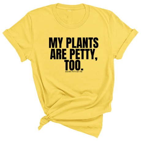 My Plants are Petty too Unisex Tee-T-Shirt-The Original God Ain't Petty But I Am