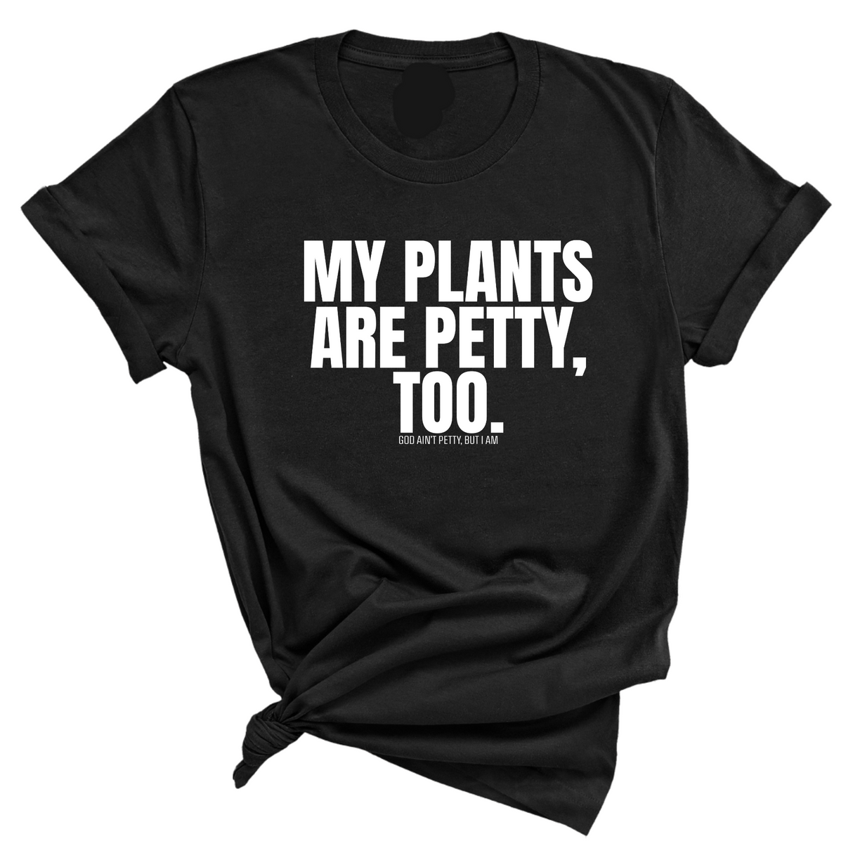 My Plants are Petty too Unisex Tee-T-Shirt-The Original God Ain't Petty But I Am
