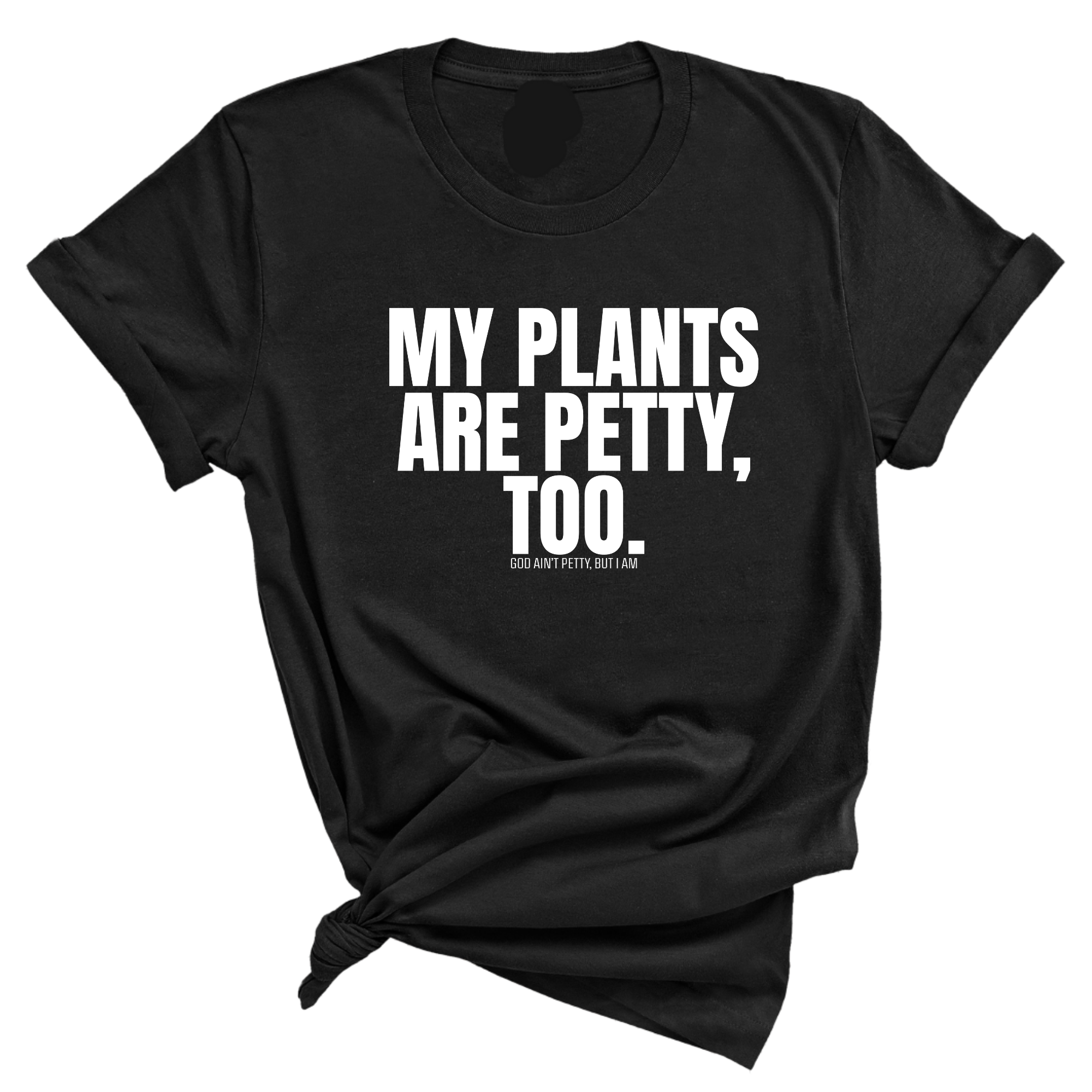 My Plants are Petty too Unisex Tee-T-Shirt-The Original God Ain't Petty But I Am