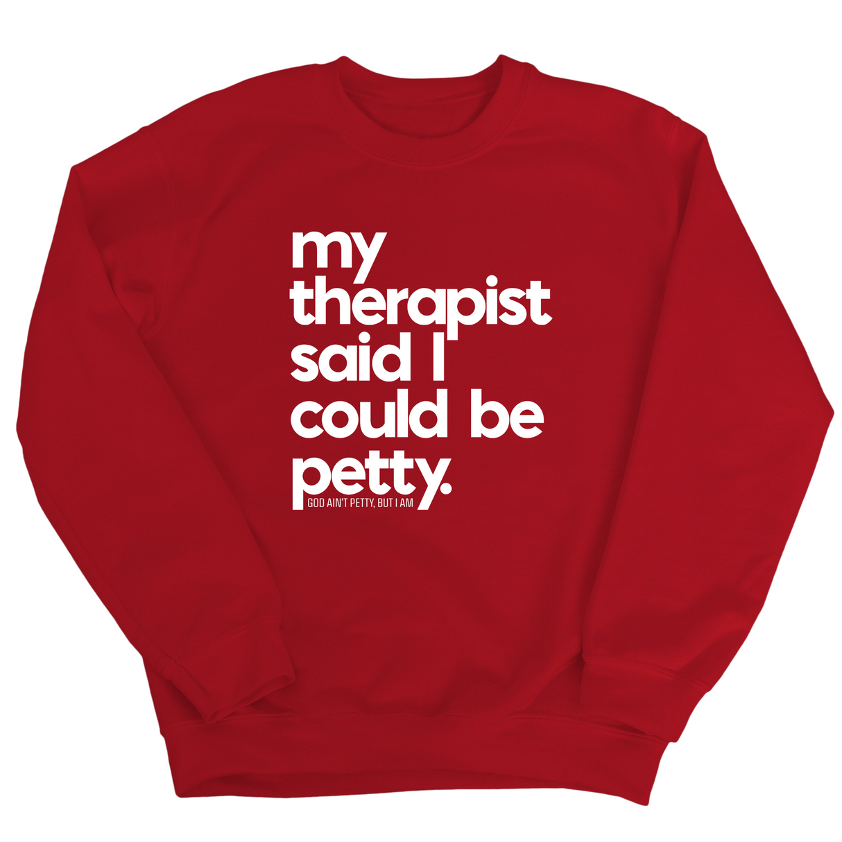 My Therapist said I could be Petty Unisex Sweatshirt-Sweatshirt-The Original God Ain't Petty But I Am