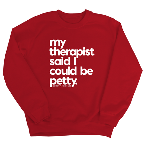 My Therapist said I could be Petty Unisex Sweatshirt-Sweatshirt-The Original God Ain't Petty But I Am