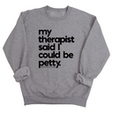 My Therapist said I could be Petty Unisex Sweatshirt-Sweatshirt-The Original God Ain't Petty But I Am