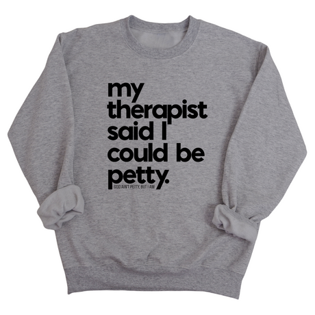 My Therapist said I could be Petty Unisex Sweatshirt-Sweatshirt-The Original God Ain't Petty But I Am