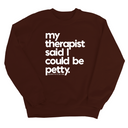 My Therapist said I could be Petty Unisex Sweatshirt-Sweatshirt-The Original God Ain't Petty But I Am