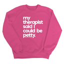 My Therapist said I could be Petty Unisex Sweatshirt-Sweatshirt-The Original God Ain't Petty But I Am