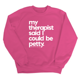 My Therapist said I could be Petty Unisex Sweatshirt-Sweatshirt-The Original God Ain't Petty But I Am