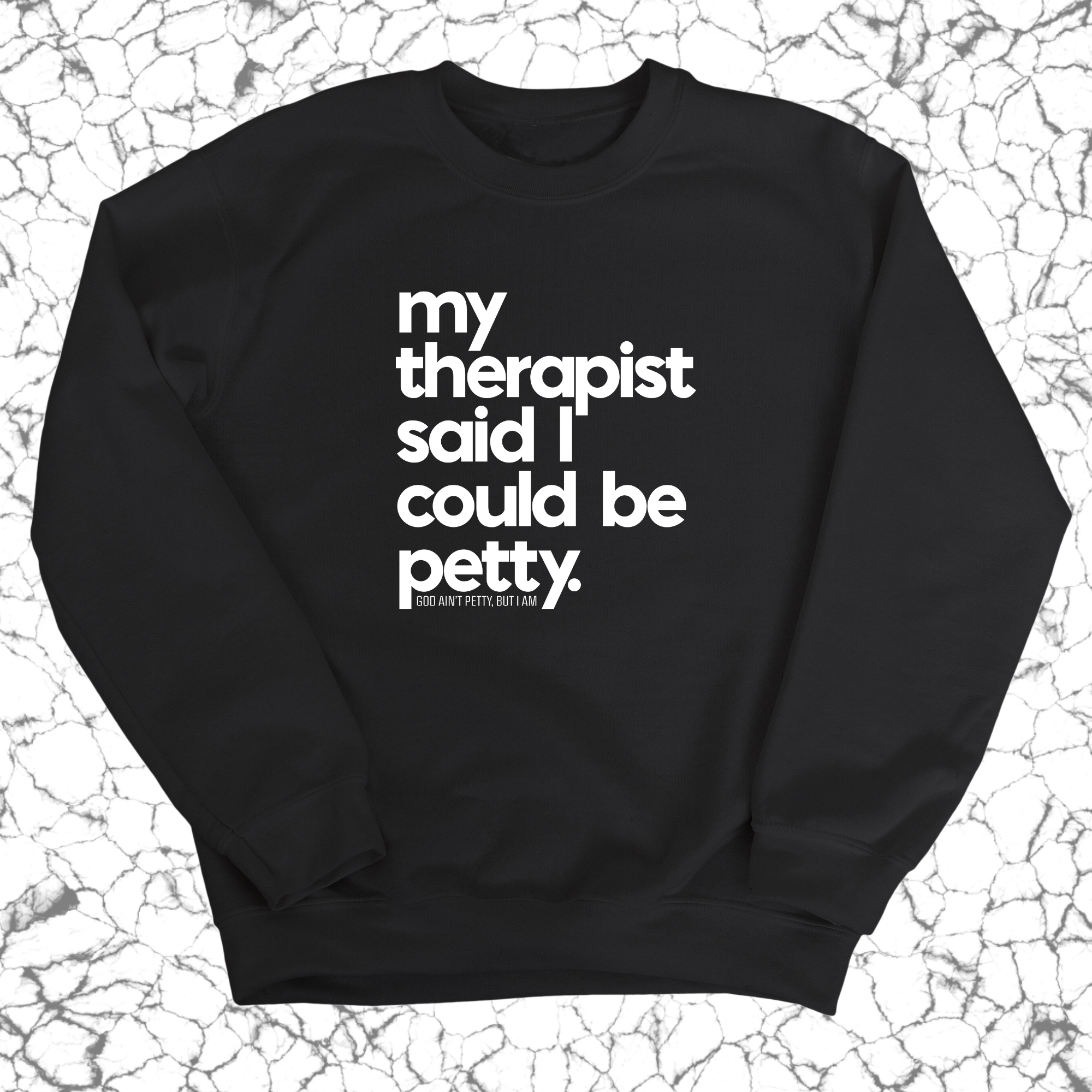 My Therapist said I could be Petty Unisex Sweatshirt-Sweatshirt-The Original God Ain't Petty But I Am