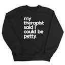 My Therapist said I could be Petty Unisex Sweatshirt-Sweatshirt-The Original God Ain't Petty But I Am