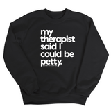 My Therapist said I could be Petty Unisex Sweatshirt-Sweatshirt-The Original God Ain't Petty But I Am