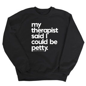 My Therapist said I could be Petty Unisex Sweatshirt-Sweatshirt-The Original God Ain't Petty But I Am