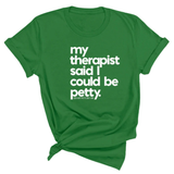 My Therapist said I could be Petty Unisex Tee-T-Shirt-The Original God Ain't Petty But I Am
