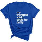 My Therapist said I could be Petty Unisex Tee-T-Shirt-The Original God Ain't Petty But I Am